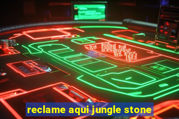 reclame aqui jungle stone